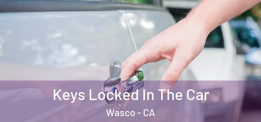  Keys Locked In The Car Wasco - CA